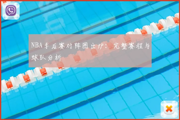 NBA季后赛对阵图出炉：完整赛程与球队分析