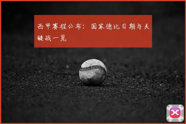 西甲赛程公布：国家德比日期与关键战一览